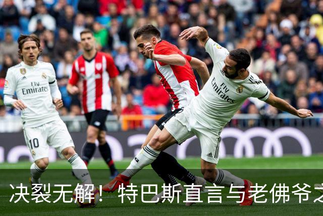 决裂无解！特巴斯直言与老佛爷之间的恩怨将永远存在