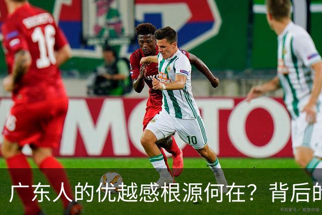 广东人的优越感根源何在？背后的历史与现实探析