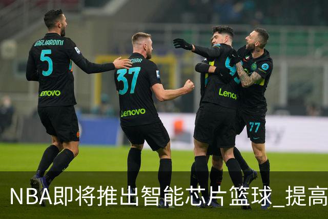 NBA即将推出智能芯片篮球 提高裁判判罚精确度